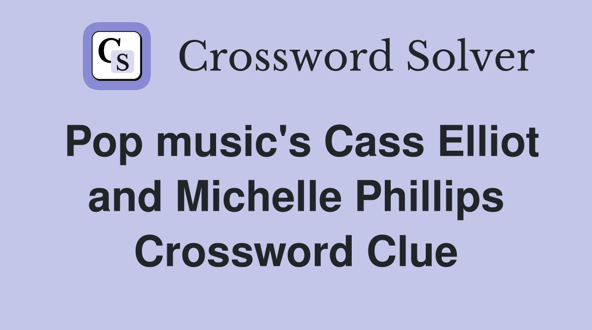 Pop music's Cass Elliot and Michelle Phillips Crossword Clue Answers
